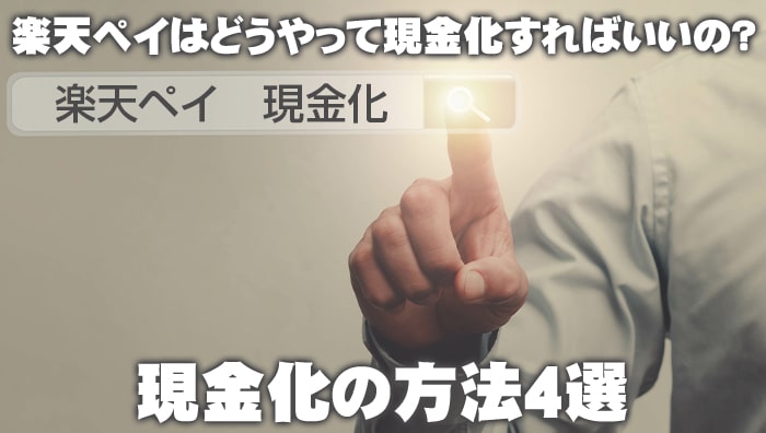 楽天ペイはどうやって現金化すればいいの？現金化の方法4選