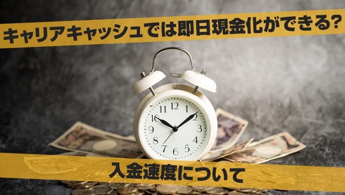 キャリアキャッシュでは即日現金化ができる？入金速度について