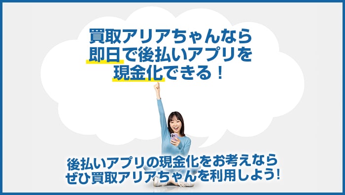 まとめ：買取アリアちゃんなら即日で後払いアプリを現金化できる！