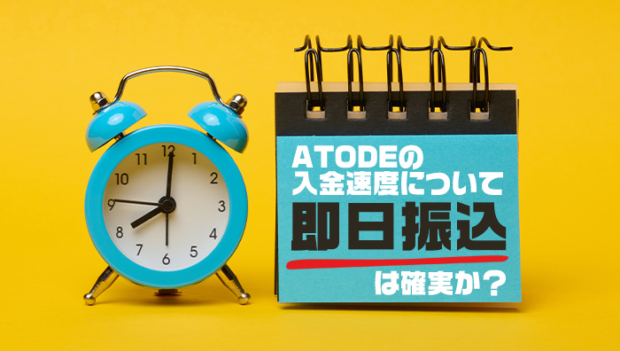 ATODE（アトデ）の入金速度について即日振込は確実か？