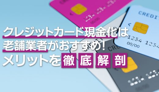 クレジットカード現金化は老舗業者がおすすめ！メリットを徹底解剖